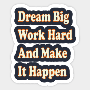 Dream big, work hard, and make it happen. Sticker